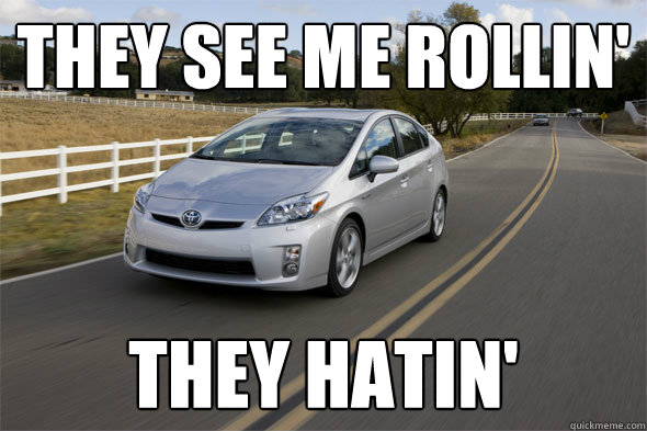 They see me rollin' they hatin'  Prius