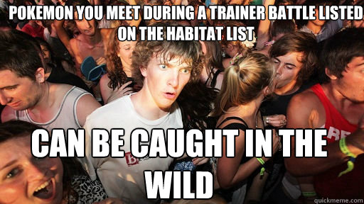 Pokemon you meet during a trainer battle listed on the Habitat List Can be caught in the wild  Sudden Clarity Clarence