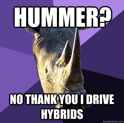 hummer? no thank you i drive hybrids  Sexually Oblivious Rhino