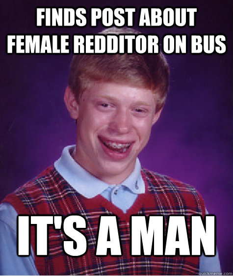 Finds post about female Redditor on bus It's a man  Bad Luck Brian