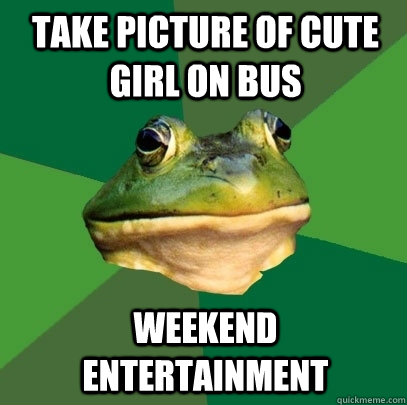 Take picture of cute girl on bus Weekend Entertainment   Foul Bachelor Frog