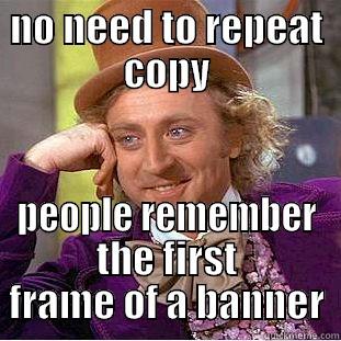NO NEED TO REPEAT COPY PEOPLE REMEMBER THE FIRST FRAME OF A BANNER Condescending Wonka