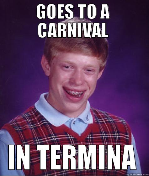 Goes to a Carnival - GOES TO A CARNIVAL IN TERMINA Bad Luck Brian