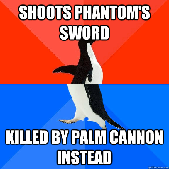 Shoots Phantom's sword Killed by palm cannon instead - Shoots Phantom's sword Killed by palm cannon instead  Socially Awesome Awkward Penguin