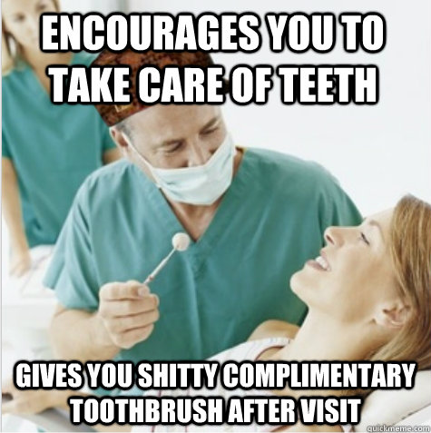 Encourages you to take care of teeth Gives you shitty complimentary toothbrush after visit  