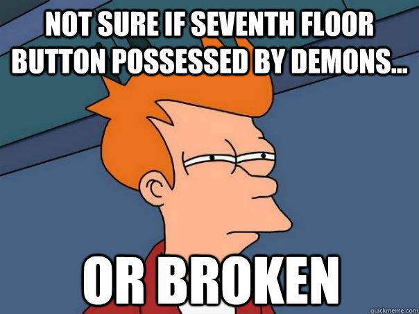 Not sure if seventh floor button possessed by demons... or broken  Futurama Fry