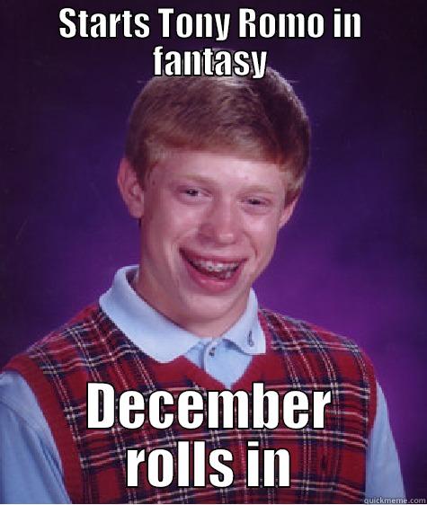 STARTS TONY ROMO IN FANTASY DECEMBER ROLLS IN Bad Luck Brian