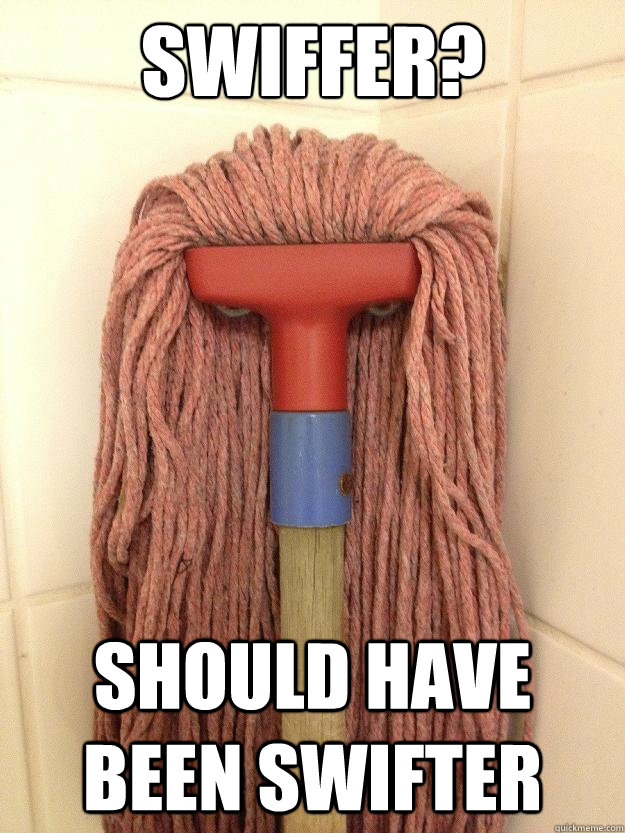 Swiffer? Should have been swifter  Insanity Mop