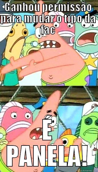 GANHOU PERMISSÃO PARA MUDAR O TIPO DA FAC É PANELA! Push it somewhere else Patrick