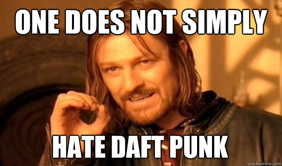 ONE DOES NOT SIMPLY HATE DAFT PUNK  One Does Not Simply