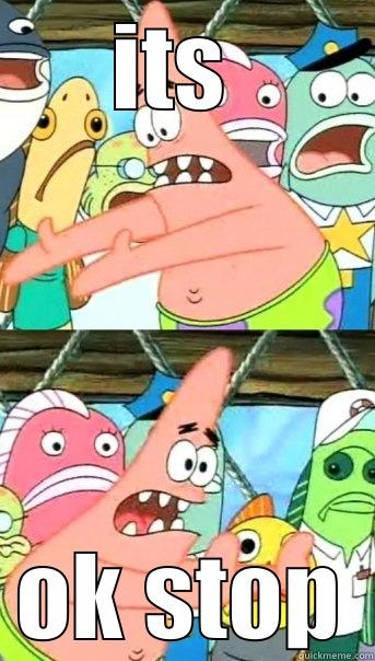 ITS  OK STOP Push it somewhere else Patrick