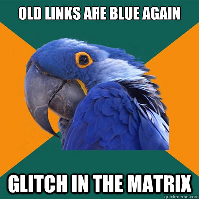Old links are blue again Glitch in the matrix  Paranoid Parrot