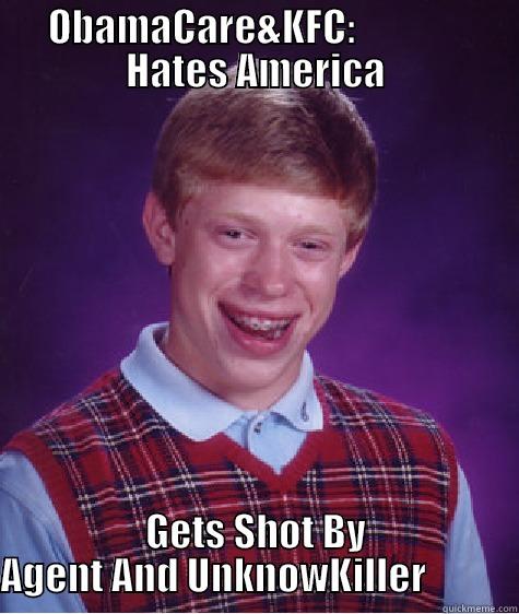 OBAMACARE&KFC:               HATES AMERICA GETS SHOT BY AGENT AND UNKNOWKILLER            Bad Luck Brian