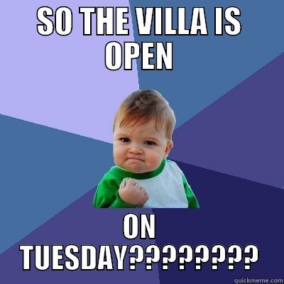 SO THE VILLA IS OPEN ON TUESDAY???????? Success Kid