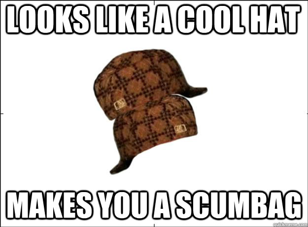 looks like a cool hat makes you a scumbag  