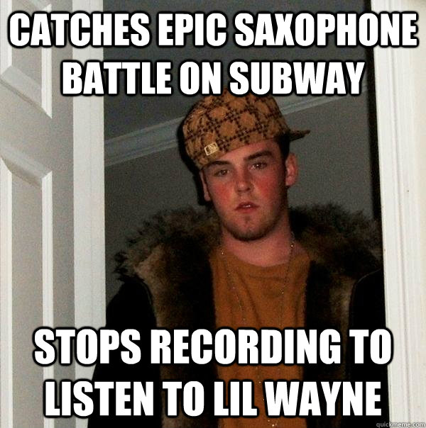 catches epic saxophone battle on subway Stops recording to listen to lil wayne  Scumbag Steve