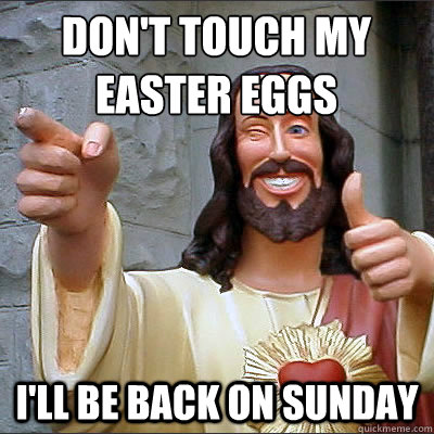 don't touch my easter eggs I'll be back on Sunday - don't touch my easter eggs I'll be back on Sunday  Buddy jesus