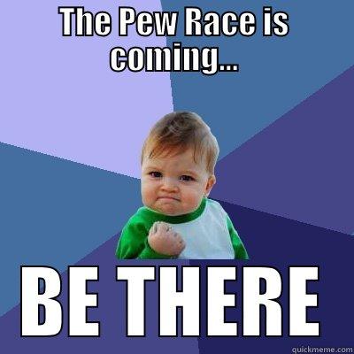 THE PEW RACE IS COMING... BE THERE Success Kid
