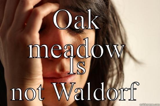 OAK MEADOW IS NOT WALDORF  First World Problems