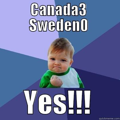 CANADA3 SWEDEN0 YES!!! Success Kid