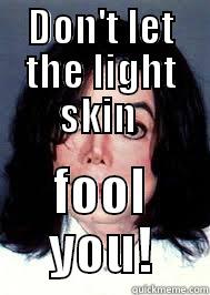 DON'T LET THE LIGHT SKIN  FOOL YOU! Misc