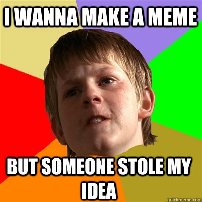 I wanna make a meme but someone stole my idea  Angry School Boy