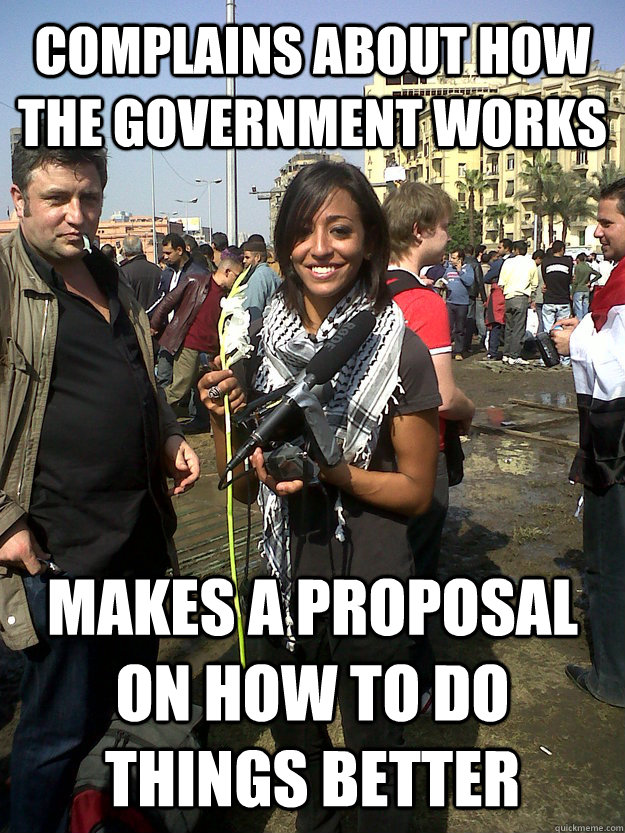 complains about how the government works makes a proposal on how to do things better - complains about how the government works makes a proposal on how to do things better  Actual Good Girl College Liberal