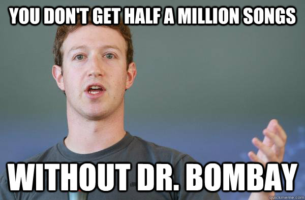 You don't get half a million songs without dr. bombay - You don't get half a million songs without dr. bombay  Why not Zuckerberg