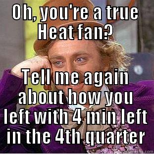 OH, YOU'RE A TRUE HEAT FAN? TELL ME AGAIN ABOUT HOW YOU LEFT WITH 4 MIN LEFT IN THE 4TH QUARTER Condescending Wonka