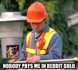 NOBODY PAYS ME IN REDDIT GOLD  Nobody pays me in gum