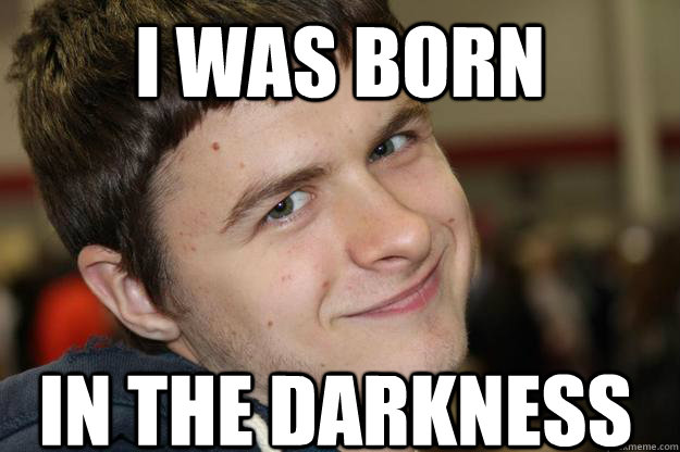 I was born in the darkness - I was born in the darkness  Mikey P