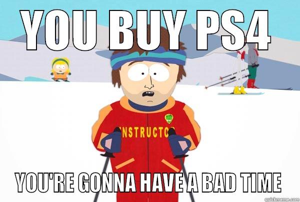 YOU BUY PS4 YOU'RE GONNA HAVE A BAD TIME Super Cool Ski Instructor