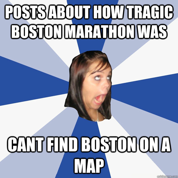 posts about how tragic boston marathon was cant find boston on a map   Annoying Facebook Girl