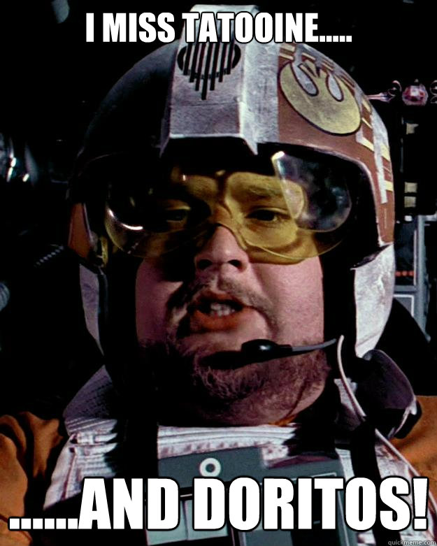 I miss tatooine.....  ......and Doritos! - I miss tatooine.....  ......and Doritos!  Porkins