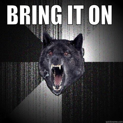 BRING IT ON  Insanity Wolf