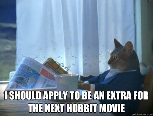  I should apply to be an extra for the next hobbit movie -  I should apply to be an extra for the next hobbit movie  The One Percent Cat