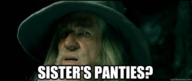  sister's panties? -  sister's panties?  Gandalf