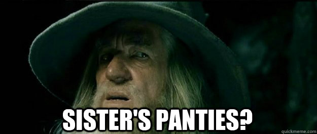  sister's panties?  Gandalf