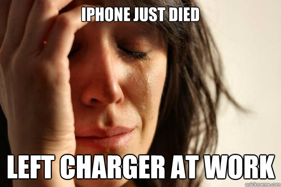 iPhone just died left charger at work  First World Problems