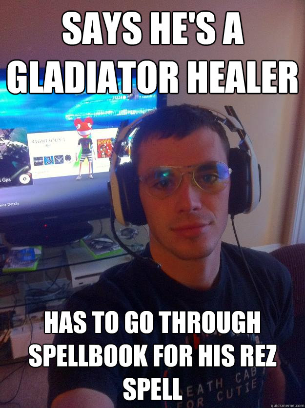 says he's a gladiator healer Has to go through spellbook for his rez spell
 - says he's a gladiator healer Has to go through spellbook for his rez spell
  Elitist Gamer