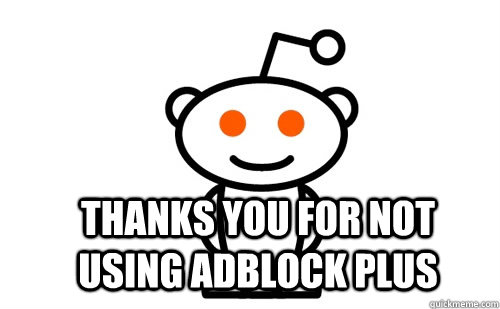  thanks you for not using adblock plus -  thanks you for not using adblock plus  Good Guy Reddit