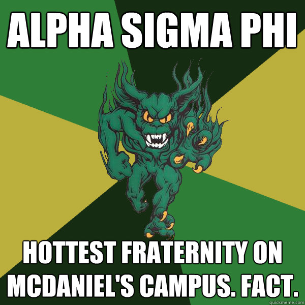 Alpha Sigma Phi Hottest Fraternity on McDaniel's Campus. Fact.  Green Terror