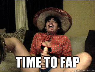  time to fap -  time to fap  Time to fap