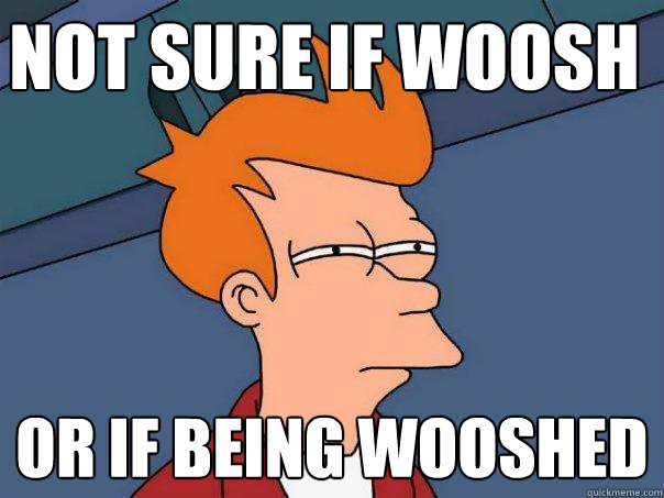 not sure if woosh or if being wooshed  Futurama Fry