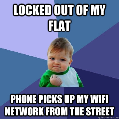locked out of my flat phone picks up my wifi network from the street  Success Kid