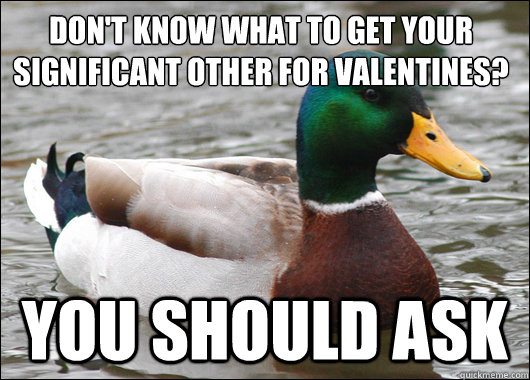 Don't know what to get your significant other for valentines? You should ask  Actual Advice Mallard