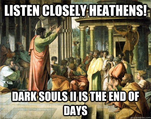 listen closely heathens! Dark Souls II is the END OF DAYS - listen closely heathens! Dark Souls II is the END OF DAYS  dARK sols