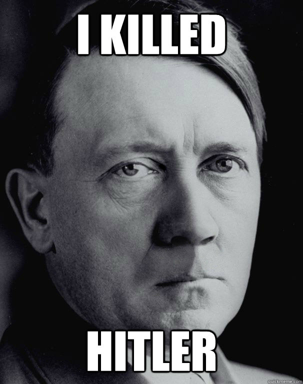 I killed Hitler  