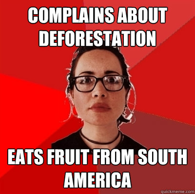 complains about deforestation eats fruit from south america  Liberal Douche Garofalo