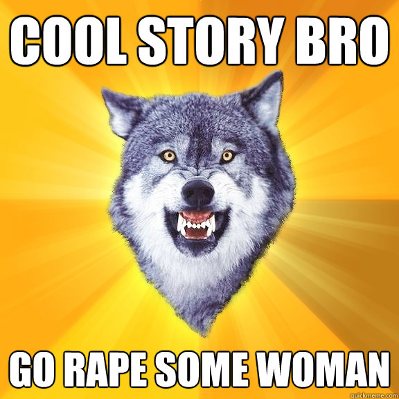 cool story bro go rape some woman  Courage Wolf